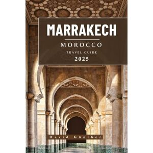 Günther, David MARRAKESH MOROCCO TRAVEL GUIDE: Essential Information and Tips to Prepare for Your Trip: Everything You Should Know Before You Go (Across Global Travel Guide Series) Günther, David MARRAKESH MOROCCO TRAVEL GUIDE: Essential Information and Tips to Prepare for Your Trip: Everything You Should Know Before You Go (Across Global Travel Guide Series)