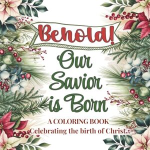 Castrejon, Marlene Behold! Our Savior Is Born: A COLORING BOOK Celebrating the birth of Christ: A Christian Christmas Coloring Book with Bible Verses and Uplifting Quotes Castrejon, Marlene Behold! Our Savior Is Born: A COLORING BOOK Celebrating the birth of Christ: A Christian Christmas Coloring Book with Bible Verses and Uplifting Quotes