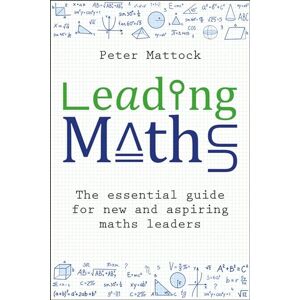 Mattock, Peter Leading Maths: The essential guide for new and aspiring maths leaders Mattock, Peter Leading Maths: The essential guide for new and aspiring maths leaders