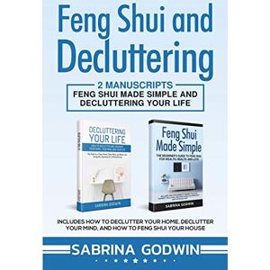 Godwin, Sabrina Feng Shui and Decluttering: 2 Manuscripts Feng Shui Made Simple and Decluttering Your Life: Includes How to Declutter Your Home, Declutter Your Mind, and How to Feng Shui Your House Godwin, Sabrina Feng Shui and Decluttering: 2 Manuscripts Feng Shui Made Simple and Decluttering Your Life: Includes How to Declutter Your Home, Declutter Your Mind, and How to Feng Shui Your House