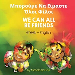 Griffis, Michelle We Can All Be Friends (Greek-English): Μπορούμε Να Είμαστε Όλοι Φίλοι (Language Lizard Bilingual Living in Harmony) Griffis, Michelle We Can All Be Friends (Greek-English): Μπορούμε Να Είμαστε Όλοι Φίλοι (Language Lizard Bilingual Living in Harmony)
