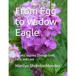 Shumba-Mendez, Marilyn Wadzanai From Egg to Widow Eagle: A Poetic Journey Through Grief, Faith, and Love Shumba-Mendez, Marilyn Wadzanai From Egg to Widow Eagle: A Poetic Journey Through Grief, Faith, and Love