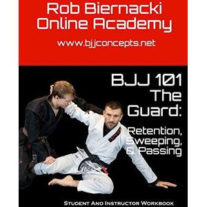 Kindzia, Paul BJJ 101 The Guard: Retention, Sweeping & Passing: Student and Instructor Workbook for the Rob Biernacki Online Academy Kindzia, Paul BJJ 101 The Guard: Retention, Sweeping & Passing: Student and Instructor Workbook for the Rob Biernacki Online Academy