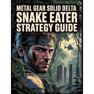 Alexander, Ryan G. Metal Gear Solid Delta: Snake Eater Strategy Guide: The Ultimate Guide to Stealth, Secrets, and Trophies in Tselinoyarsk Alexander, Ryan G. Metal Gear Solid Delta: Snake Eater Strategy Guide: The Ultimate Guide to Stealth, Secrets, and Trophies in Tselinoyarsk