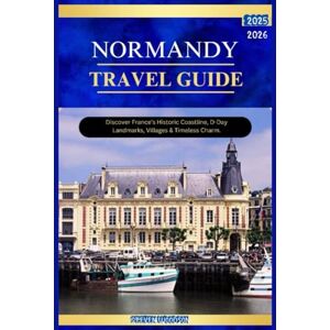 WOODSON, STEVEN NORMANDY TRAVEL GUIDE 2025-2026: Discover France's Historic Coastlines, D-Day landmarks, Villages & Timeless charm. WOODSON, STEVEN NORMANDY TRAVEL GUIDE 2025-2026: Discover France's Historic Coastlines, D-Day landmarks, Villages & Timeless charm.