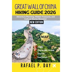 DAY, RAFAEL P. GREAT WALL OF CHINA HIKING GUIDE 2026: Subtitle: Adventure Planning, Hidden Treasures, and Cultural Stories Revealed DAY, RAFAEL P. GREAT WALL OF CHINA HIKING GUIDE 2026: Subtitle: Adventure Planning, Hidden Treasures, and Cultural Stories Revealed