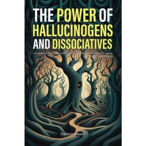 Wright, Terence The Power of Hallucinogens and Dissociatives: The Benefits, Risks, and Mysteries of 12 Powerful Psychedelic Drugs (2-in-1 Collection) (Journey into the Psychedelic Mind) Wright, Terence The Power of Hallucinogens and Dissociatives: The Benefits, Risks, and Mysteries of 12 Powerful Psychedelic Drugs (2-in-1 Collection) (Journey into the Psychedelic Mind)
