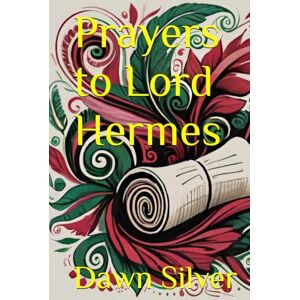 Silver, Dawn Prayers to Lord Hermes (Prayers To The Greek Pantheon) Silver, Dawn Prayers to Lord Hermes (Prayers To The Greek Pantheon)