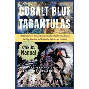 LAMER, GOOTY COBALT BLUE TARANTULAS: The Ultimate Guide To Cobalt Blue Tarantula Care: Habitat Setup, Feeding, Handling, Behaviour, And Breeding For Beginners And Enthusiasts LAMER, GOOTY COBALT BLUE TARANTULAS: The Ultimate Guide To Cobalt Blue Tarantula Care: Habitat Setup, Feeding, Handling, Behaviour, And Breeding For Beginners And Enthusiasts