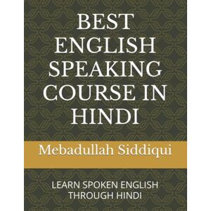 Siddiqui, Mebadullah Best English Speaking Course in Hindi: Learn Spoken English Through Hindi Siddiqui, Mebadullah Best English Speaking Course in Hindi: Learn Spoken English Through Hindi