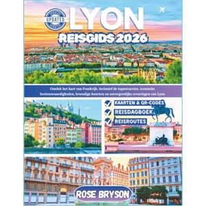 Bryson, Rose LYON REISGIDS 2026: Ontdek het hart van Frankrijk, inclusief de topattracties, iconische bezienswaardigheden, levendige buurten en onvergetelijke ervaringen van Lyon Bryson, Rose LYON REISGIDS 2026: Ontdek het hart van Frankrijk, inclusief de topattracties, iconische bezienswaardigheden, levendige buurten en onvergetelijke ervaringen van Lyon