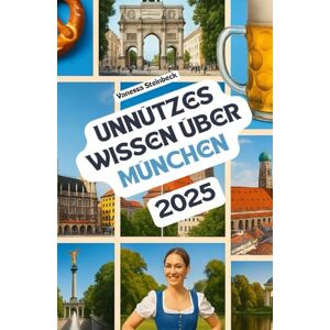 Steinbeck, Vanessa Unnützes Wissen über München: Über 200 spannende und skurrile Fakten, die du wahrscheinlich noch nicht gehört hast – das ideale Geschenk für München-Fans Steinbeck, Vanessa Unnützes Wissen über München: Über 200 spannende und skurrile Fakten, die du wahrscheinlich noch nicht gehört hast – das ideale Geschenk für München-Fans
