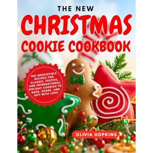 Hopkins, Olivia The New Christmas Cookie Cookbook: 100 Irresistible Recipes for Classic, Festive, and International Holiday Cookies to Bake, Share, and Gift with Love Hopkins, Olivia The New Christmas Cookie Cookbook: 100 Irresistible Recipes for Classic, Festive, and International Holiday Cookies to Bake, Share, and Gift with Love