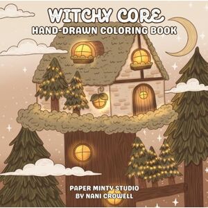 Crowell, Nani Witchy Core: Simple and Cute Hand-Drawn Coloring Book of Cozy Cottages, Magical Potions & Everyday Whimsy Crowell, Nani Witchy Core: Simple and Cute Hand-Drawn Coloring Book of Cozy Cottages, Magical Potions & Everyday Whimsy