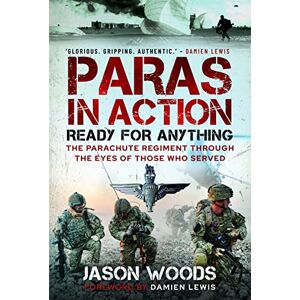 Jason Woods Paras in Action: Ready for Anything The Parachute Regiment Through the Eyes of Those Who Served Jason Woods Paras in Action: Ready for Anything The Parachute Regiment Through the Eyes of Those Who Served