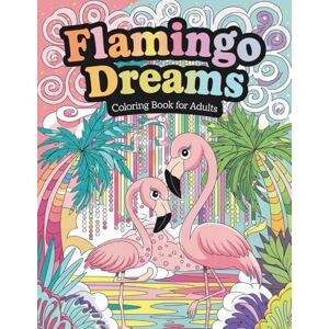 Smith, Logan Flamingo Dreams Coloring Book for Adults: Beautiful Flamingo Art for Creative Expression and Relaxation Smith, Logan Flamingo Dreams Coloring Book for Adults: Beautiful Flamingo Art for Creative Expression and Relaxation