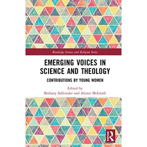 Emerging Voices in Science and Theology: Contributions by Young Women (Routledge Science and Religion Series) Emerging Voices in Science and Theology: Contributions by Young Women (Routledge Science and Religion Series)