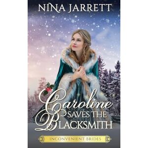Jarrett, Nina Caroline Saves the Blacksmith: A Regency Christmas Romance (Inconvenient Brides Book 5) Jarrett, Nina Caroline Saves the Blacksmith: A Regency Christmas Romance (Inconvenient Brides Book 5)