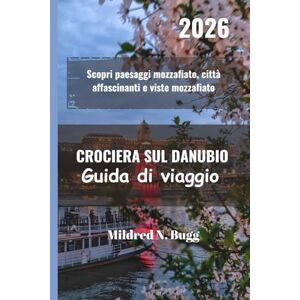 Bugg, Mildred N. CROCIERA SUL DANUBIO Guida di viaggio 2026: Scopri paesaggi mozzafiato, città affascinanti e viste mozzafiato Bugg, Mildred N. CROCIERA SUL DANUBIO Guida di viaggio 2026: Scopri paesaggi mozzafiato, città affascinanti e viste mozzafiato