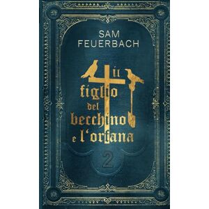Feuerbach, Sam Il figlio del becchino e l'orfana (2/4): Libro 2 Feuerbach, Sam Il figlio del becchino e l'orfana (2/4): Libro 2