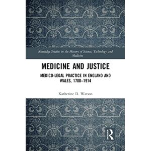 Watson, Katherine Medicine and Justice: Medico-Legal Practice in England and Wales, 1700–1914 (Routledge Studies in the History of Science, Technology and Medicine) Watson, Katherine Medicine and Justice: Medico-Legal Practice in England and Wales, 1700–1914 (Routledge Studies in the History of Science, Technology and Medicine)