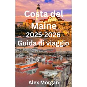 Morgan, Alex Costa del Maine Guida di viaggio 2025-2026 Morgan, Alex Costa del Maine Guida di viaggio 2025-2026