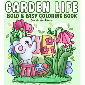 Sachdeva, Sachin Garden Life: Bold and Easy Coloring Book for Adults, Teens and Kids with Little Hygge Corner, Cozy Nooks and Animals (Bold & Easy Coloring Books) Sachdeva, Sachin Garden Life: Bold and Easy Coloring Book for Adults, Teens and Kids with Little Hygge Corner, Cozy Nooks and Animals (Bold & Easy Coloring Books)