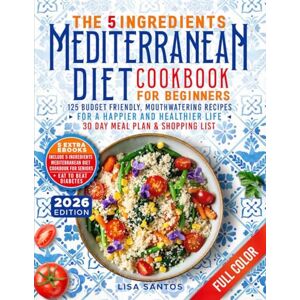 Santos, Lisa The 5 Ingredients Mediterranean Diet Cookbook for Beginners: 125 Budget-Friendly, Mouthwatering recipes for a Happier and Healthier life (Incl. 30 day ... (The 5 Ingredients Cookbooks for Beginners) Santos, Lisa The 5 Ingredients Mediterranean Diet Cookbook for Beginners: 125 Budget-Friendly, Mouthwatering recipes for a Happier and Healthier life (Incl. 30 day ... (The 5 Ingredients Cookbooks for Beginners)