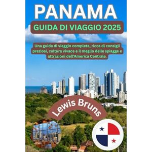 Bruns, Lewis Panama Guida Di Viaggio 2025: Una guida di viaggio completa, ricca di consigli preziosi, cultura vivace e il meglio delle spiagge e attrazioni dell'America Centrale. Bruns, Lewis Panama Guida Di Viaggio 2025: Una guida di viaggio completa, ricca di consigli preziosi, cultura vivace e il meglio delle spiagge e attrazioni dell'America Centrale.