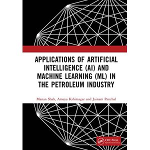 CRC Press Applications of Artificial Intelligence (AI) and Machine Learning (ML) in the Petroleum Industry CRC Press Applications of Artificial Intelligence (AI) and Machine Learning (ML) in the Petroleum Industry