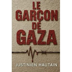 Hautain, Justinien Le garçon de Gaza: Une histoire d’amour qu’aucune frontière n’a pu effacer Hautain, Justinien Le garçon de Gaza: Une histoire d’amour qu’aucune frontière n’a pu effacer