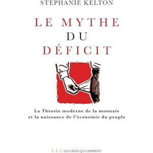 Kelton, Stéphanie Le mythe du déficit: La théorie moderne de la monnaie et la naissance de l'économie du peuple Kelton, Stéphanie Le mythe du déficit: La théorie moderne de la monnaie et la naissance de l'économie du peuple