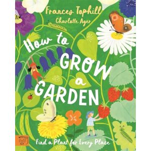 Tophill, Frances How to Grow a Garden: Find a Plant for Every Place Tophill, Frances How to Grow a Garden: Find a Plant for Every Place
