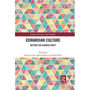 Shaw, Samuel Edwardian Culture: Beyond the Garden Party (Among the Victorians and Modernists) Shaw, Samuel Edwardian Culture: Beyond the Garden Party (Among the Victorians and Modernists)