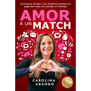 ARANGO, CAROLINA AMOR A UN MATCH: Guía para Atraer un Hombre Valioso en Apps de Citas sin Perder el Tiempo ARANGO, CAROLINA AMOR A UN MATCH: Guía para Atraer un Hombre Valioso en Apps de Citas sin Perder el Tiempo