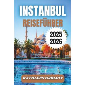 GARLOW, KATHLEEN INSTANBUL REISEFÜHRER 2025–2026: Unterkunftstipps, saisonale Highlights, Sehenswürdigkeiten, die man gesehen haben muss, wichtige Gebiete und hilfreiche Besucherinformationen. GARLOW, KATHLEEN INSTANBUL REISEFÜHRER 2025–2026: Unterkunftstipps, saisonale Highlights, Sehenswürdigkeiten, die man gesehen haben muss, wichtige Gebiete und hilfreiche Besucherinformationen.