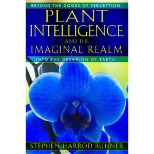 Buhner, Stephen Harrod Plant Intelligence and the Imaginal Realm: Beyond the Doors of Perception into the Dreaming of Earth Buhner, Stephen Harrod Plant Intelligence and the Imaginal Realm: Beyond the Doors of Perception into the Dreaming of Earth