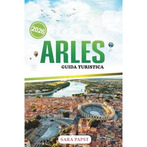 PAPST ARLES GUIDA TURISTICA 2026: Scopri il colore della Provenza: una guida moderna per i viaggiatori alle meraviglie romane, all'arte, alla cultura e alla vita della contea PAPST ARLES GUIDA TURISTICA 2026: Scopri il colore della Provenza: una guida moderna per i viaggiatori alle meraviglie romane, all'arte, alla cultura e alla vita della contea