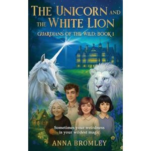 Bromley, Anna The Unicorn and the White Lion. Guardians of the Wild: Book 1 Bromley, Anna The Unicorn and the White Lion. Guardians of the Wild: Book 1