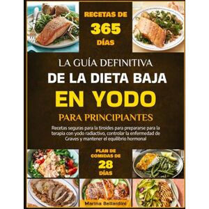 Marina LA GUÍA DEFINITIVA DE LA DIETA BAJA EN YODO PARA PRINCIPIANTES: Recetas seguras para la tiroides para prepararse para la terapia con yodo radiactivo, ... de Graves y mantener el equilibrio hormonal Marina LA GUÍA DEFINITIVA DE LA DIETA BAJA EN YODO PARA PRINCIPIANTES: Recetas seguras para la tiroides para prepararse para la terapia con yodo radiactivo, ... de Graves y mantener el equilibrio hormonal