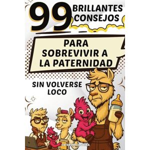 Oliveira, Catarina 99 Brillantes Consejos: Para Sobrevivir a La Paternidad Sin Volverse Loco Oliveira, Catarina 99 Brillantes Consejos: Para Sobrevivir a La Paternidad Sin Volverse Loco
