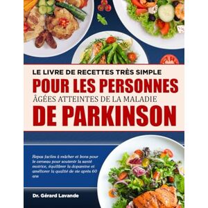 LAVANDE, DR. GÉRARD LE LIVRE DE RECETTES TRÈS SIMPLE POUR LES PERSONNES ÂGÉES ATTEINTES DE LA MALADIE DE PARKINSON: Repas faciles à mâcher et bons pour le cerveau pour ... et améliorer la qualité de vie après 60 ans LAVANDE, DR. GÉRARD LE LIVRE DE RECETTES TRÈS SIMPLE POUR LES PERSONNES ÂGÉES ATTEINTES DE LA MALADIE DE PARKINSON: Repas faciles à mâcher et bons pour le cerveau pour ... et améliorer la qualité de vie après 60 ans
