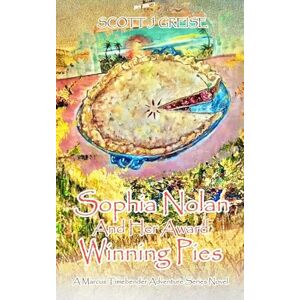 Scott Sophia Nolan and Her Award-Winning Pies: A Marcus Timebender adventure series novel Scott Sophia Nolan and Her Award-Winning Pies: A Marcus Timebender adventure series novel