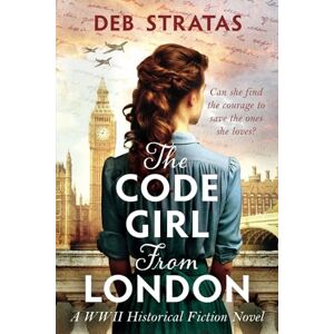 Stratas, Deb The Code Girl From London: A WWII Historical Fiction Novel (Gripping World War 2 Resistance Stories) Stratas, Deb The Code Girl From London: A WWII Historical Fiction Novel (Gripping World War 2 Resistance Stories)