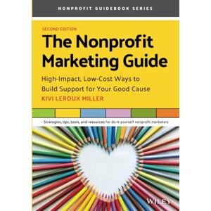 Leroux Miller, Kivi The Nonprofit Marketing Guide: High-Impact, Low-Cost Ways to Build Support for Your Good Cause, 2nd Edition (Nonprofit Guidebook) Leroux Miller, Kivi The Nonprofit Marketing Guide: High-Impact, Low-Cost Ways to Build Support for Your Good Cause, 2nd Edition (Nonprofit Guidebook)