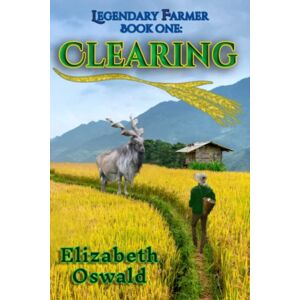 Oswald, Elizabeth Clearing: Legendary Farmer: Book One: 1 Oswald, Elizabeth Clearing: Legendary Farmer: Book One: 1