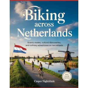 NIGHTSHADE, CASPER BIKING ACROSS NETHERLANDS: SCENIC ROUTES, CULTURAL DISCOVERIES AND CULINARY ADVENTURES ON TWO WHEELS NIGHTSHADE, CASPER BIKING ACROSS NETHERLANDS: SCENIC ROUTES, CULTURAL DISCOVERIES AND CULINARY ADVENTURES ON TWO WHEELS
