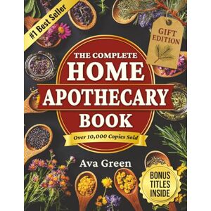 Green, Ava The Complete Home Apothecary Book: 401 Easy, Step-by-Step Herbal Remedies and Powerful Blends to Relieve Pain, Boost Immunity, Improve Sleep, and Restore Balance Naturally Green, Ava The Complete Home Apothecary Book: 401 Easy, Step-by-Step Herbal Remedies and Powerful Blends to Relieve Pain, Boost Immunity, Improve Sleep, and Restore Balance Naturally