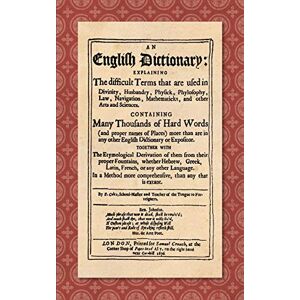 Coles, Elisha An English Dictionary (1676): Explaining the Difficult Terms That are Used in Divinity, Husbandry, Physick, Phylosophy, Law, Navigation, Mathematicks, ... Places) More Than are in Any Other English Di Coles, Elisha An English Dictionary (1676): Explaining the Difficult Terms That are Used in Divinity, Husbandry, Physick, Phylosophy, Law, Navigation, Mathematicks, ... Places) More Than are in Any Other English Di
