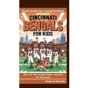 N. Kenneth, Evelyn CINCINNATI BENGALS FOR KIDS: Roar Of The Jungle Team Heroes On The Field (Book Guide For Young Readers) N. Kenneth, Evelyn CINCINNATI BENGALS FOR KIDS: Roar Of The Jungle Team Heroes On The Field (Book Guide For Young Readers)